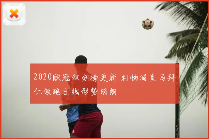 2020欧冠积分榜更新 利物浦皇马拜仁领跑出线形势明朗