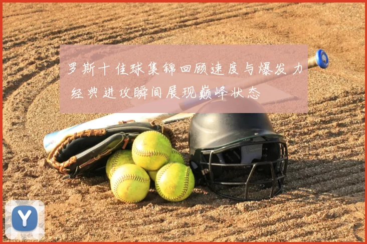 罗斯十佳球集锦回顾速度与爆发力 经典进攻瞬间展现巅峰状态
