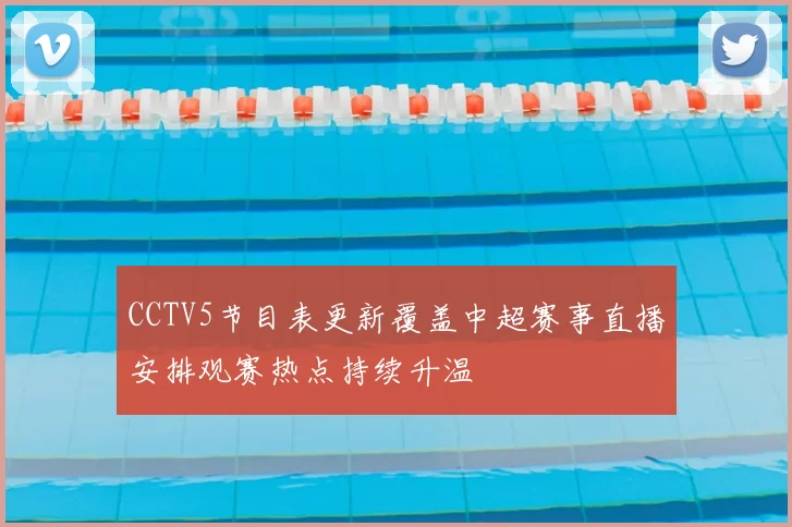 CCTV5节目表更新覆盖中超赛事直播安排观赛热点持续升温