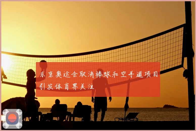 东京奥运会取消棒球和空手道项目引发体育界关注