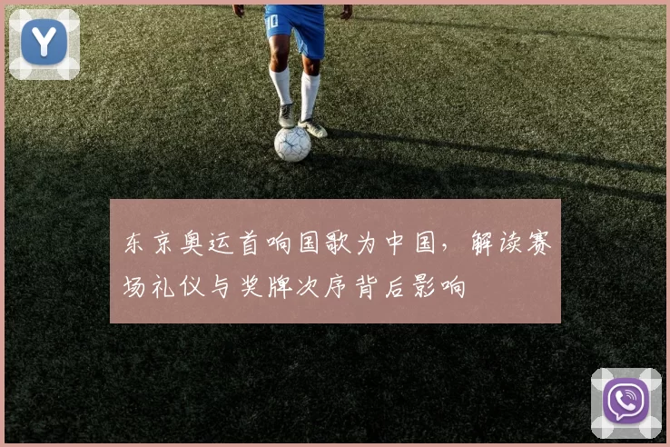 东京奥运首响国歌为中国，解读赛场礼仪与奖牌次序背后影响