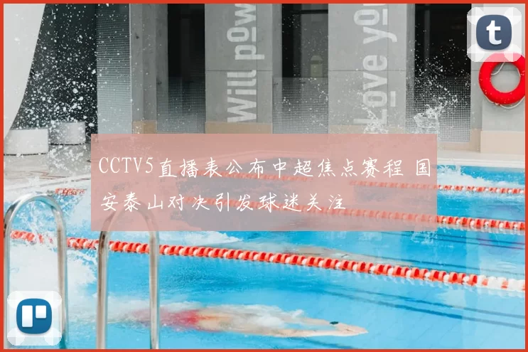 CCTV5直播表公布中超焦点赛程 国安泰山对决引发球迷关注