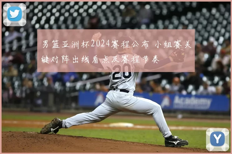 男篮亚洲杯2024赛程公布 小组赛关键对阵出线看点及赛程节奏