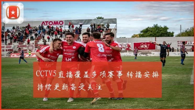 CCTV5直播覆盖多项赛事 转播安排持续更新备受关注