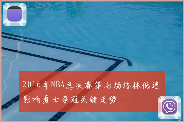 2016年NBA总决赛第七场格林低迷 影响勇士争冠关键走势