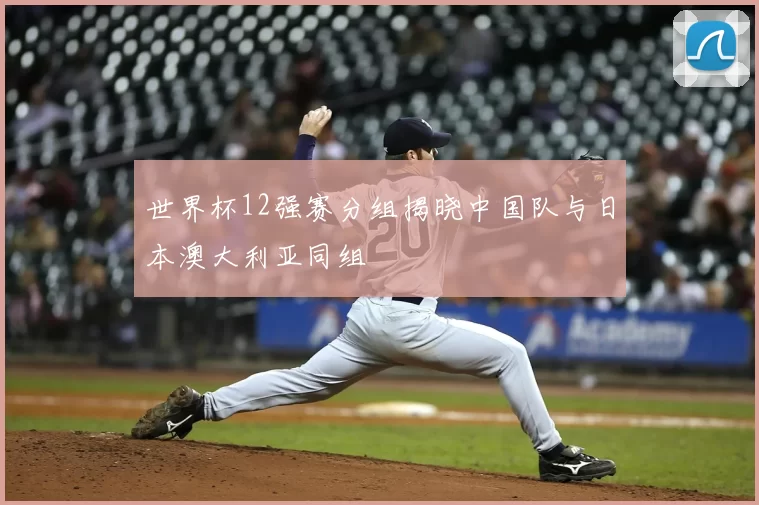 世界杯12强赛分组揭晓中国队与日本澳大利亚同组