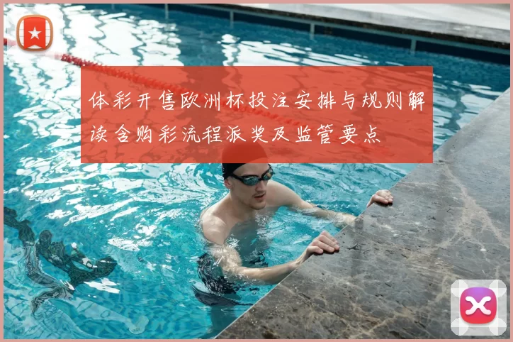 体彩开售欧洲杯投注安排与规则解读含购彩流程派奖及监管要点