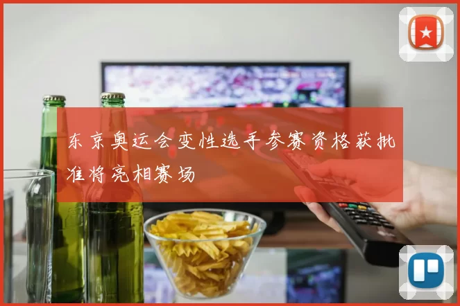 东京奥运会变性选手参赛资格获批准将亮相赛场